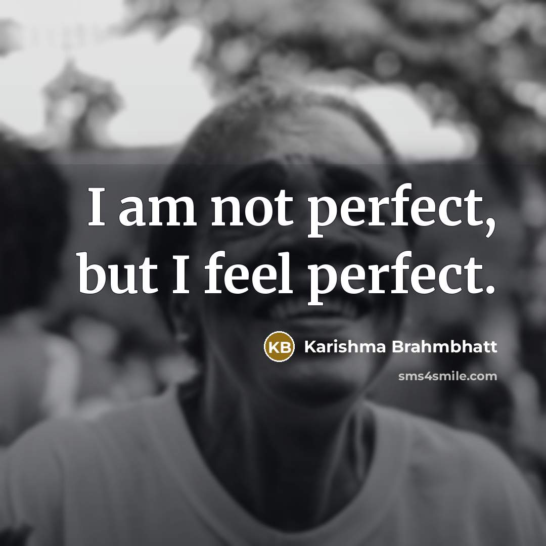 “I am not perfect, but I feel perfect.…” quote by Karishma Brahmbhatt