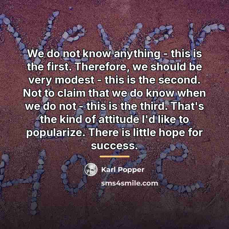 “We do not know anything - this is the first.…” quote by Karl Popper