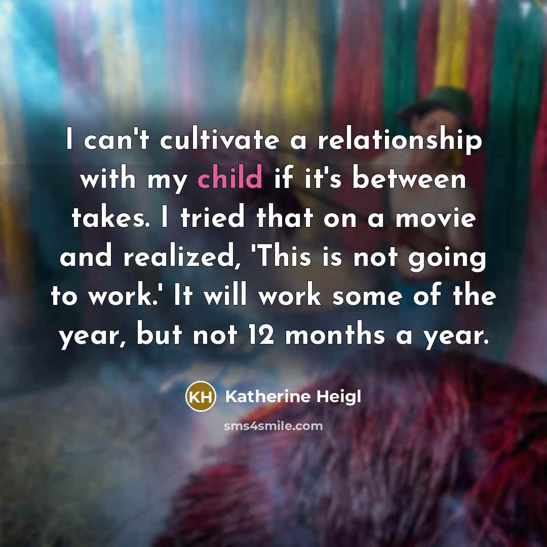 “I can't cultivate a relationship with my child if it's…” quote by Katherine Heigl