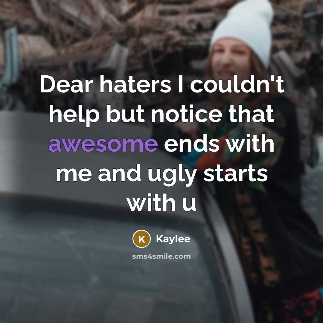 “Dear haters I couldn't help but notice that awesome ends with me and ugly starts with u” quote by Kaylee