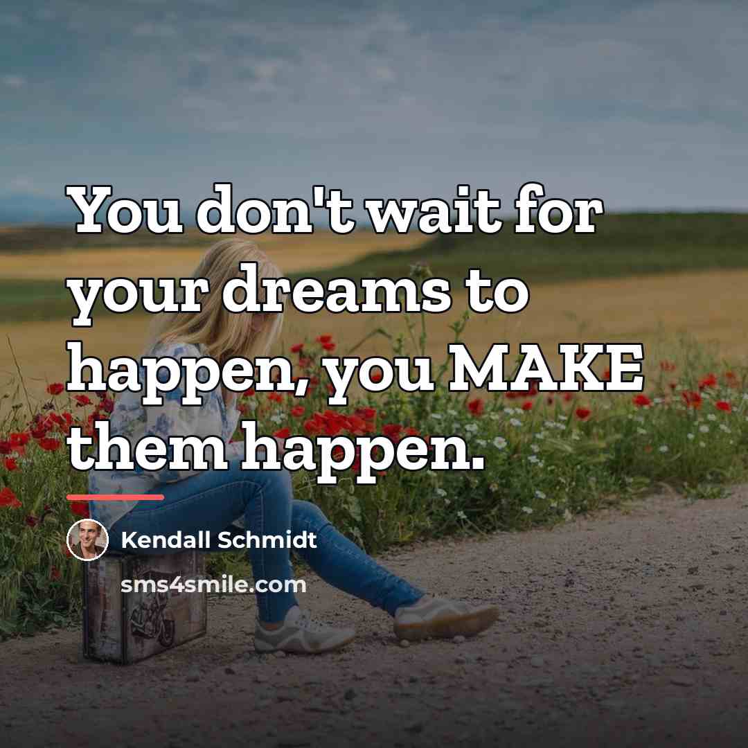 “You don't wait for your dreams to happen, you MAKE…” quote by Kendall Schmidt