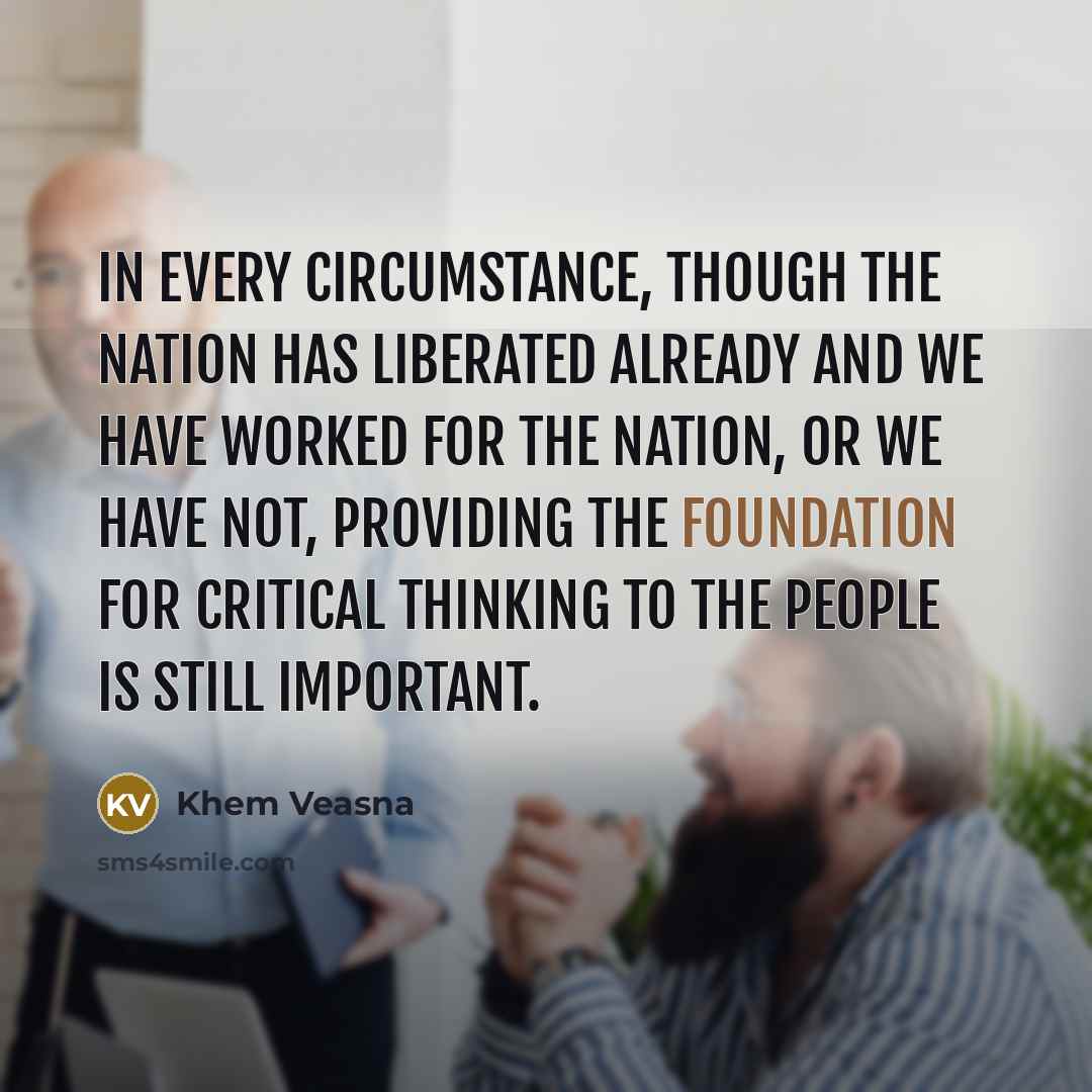 “In every circumstance, though the nation has liberated already and…” quote by Khem Veasna