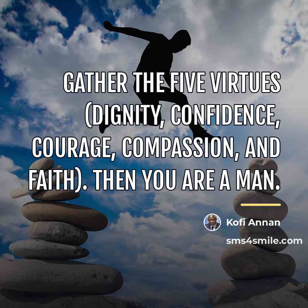 “Gather the five virtues (Dignity, Confidence, Courage, Compassion, and Faith).…” quote by Kofi Annan