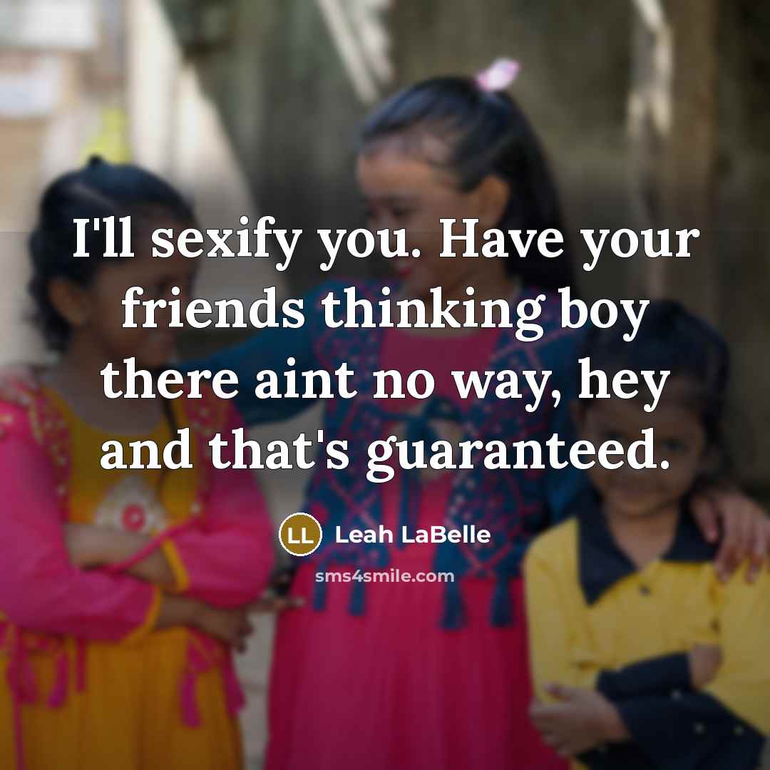 “I'll sexify you. Have your friends thinking boy there aint…” quote by Leah LaBelle