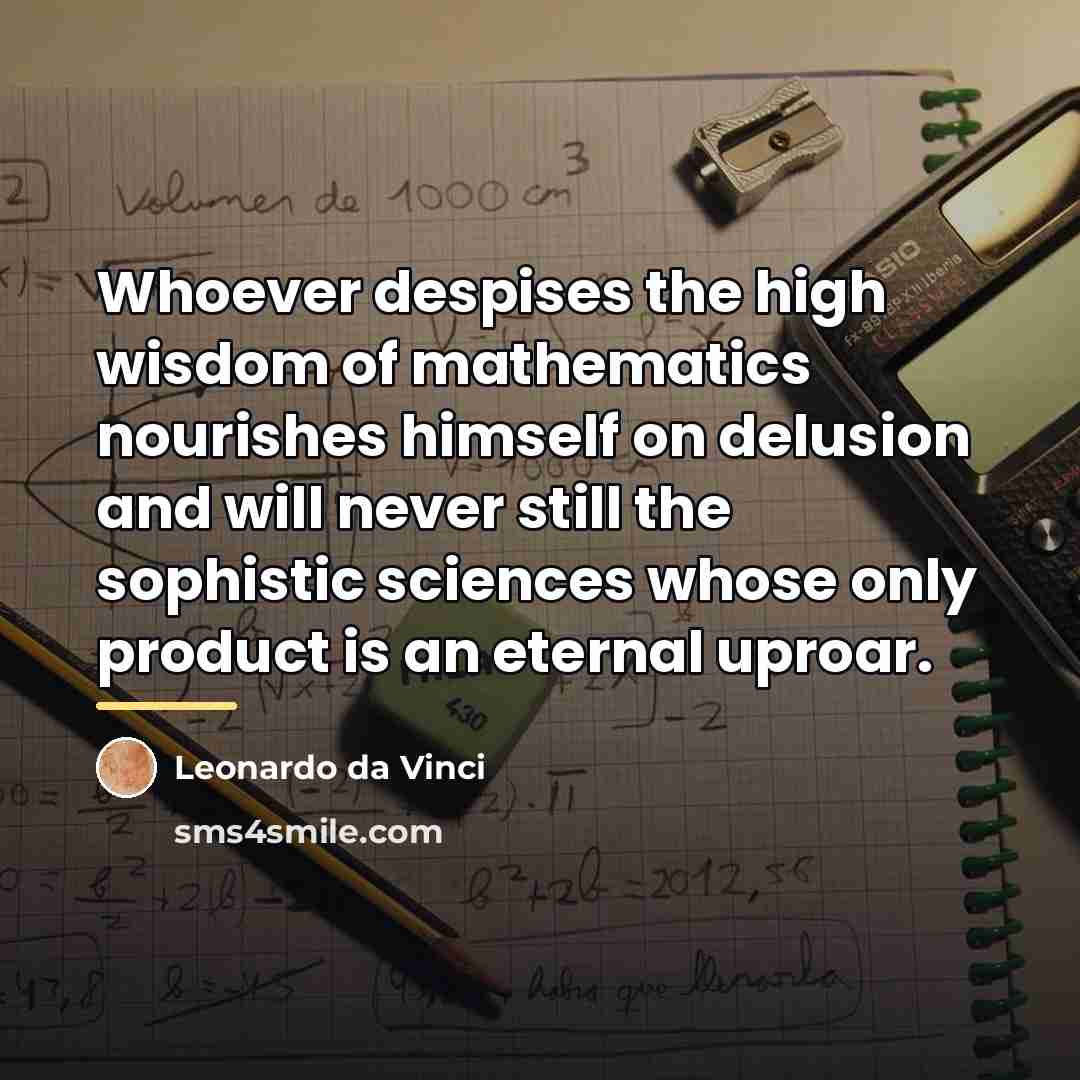 “Whoever despises the high wisdom of mathematics nourishes himself on…” quote by Leonardo da Vinci