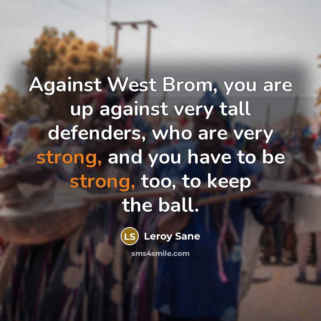 “Against West Brom, you are up against very tall defenders,…” quote by Leroy Sane