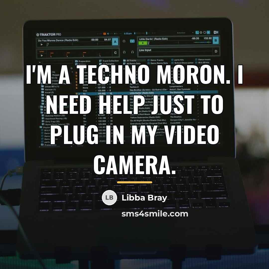 “I'm a techno moron. I need help just to plug…” quote by Libba Bray