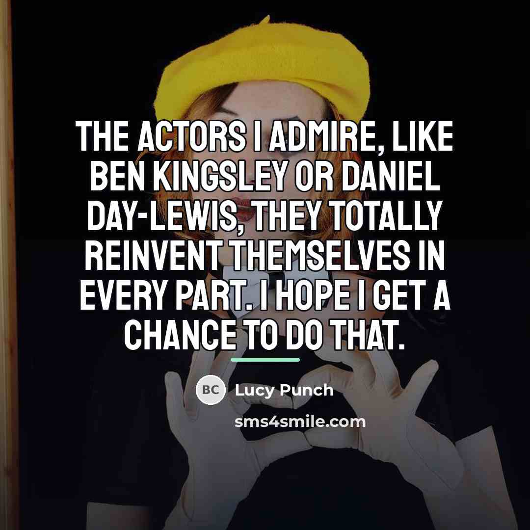 “The actors I admire, like Ben Kingsley or Daniel Day-Lewis,…” quote by Lucy Punch