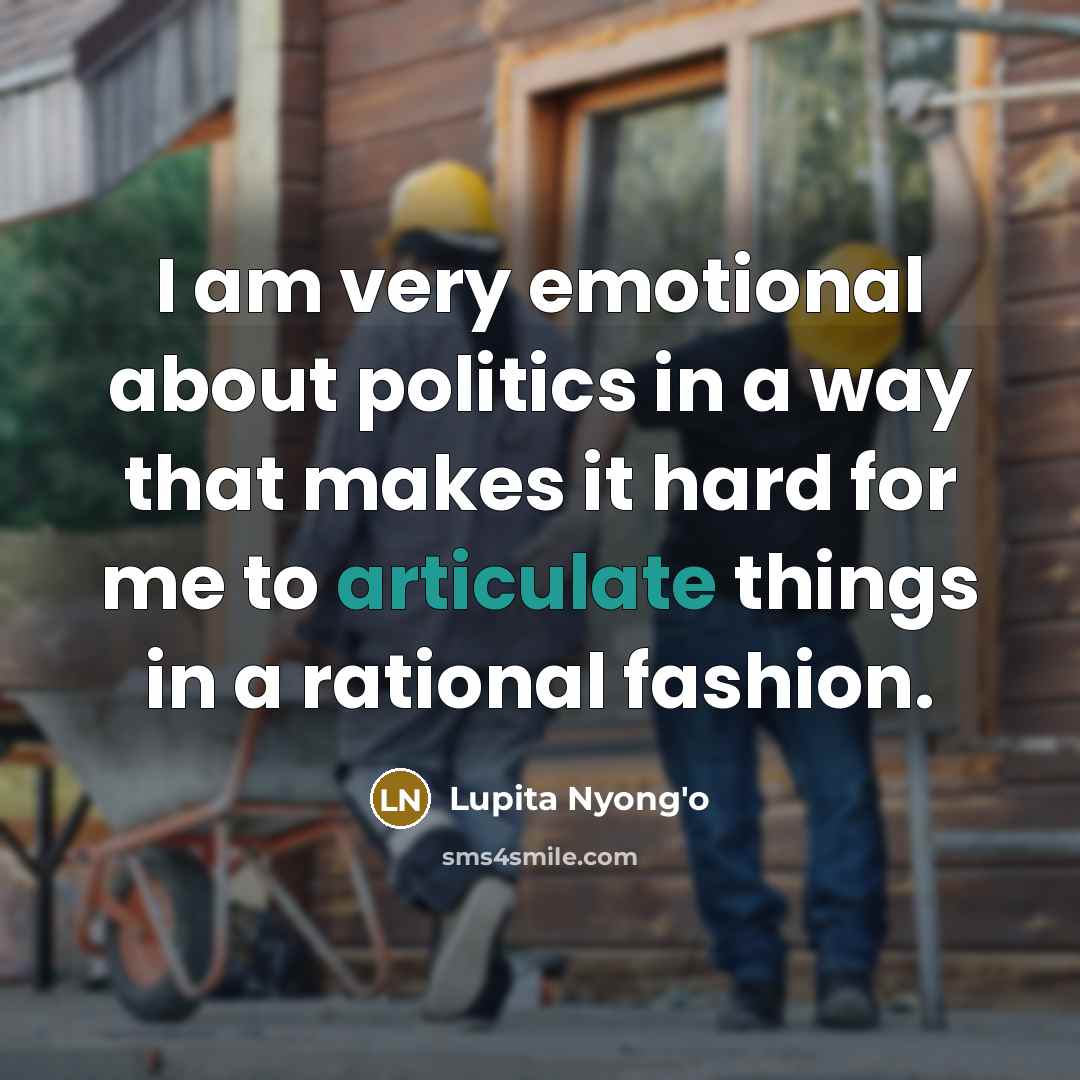 “I am very emotional about politics in a way that…” quote by Lupita Nyong'o