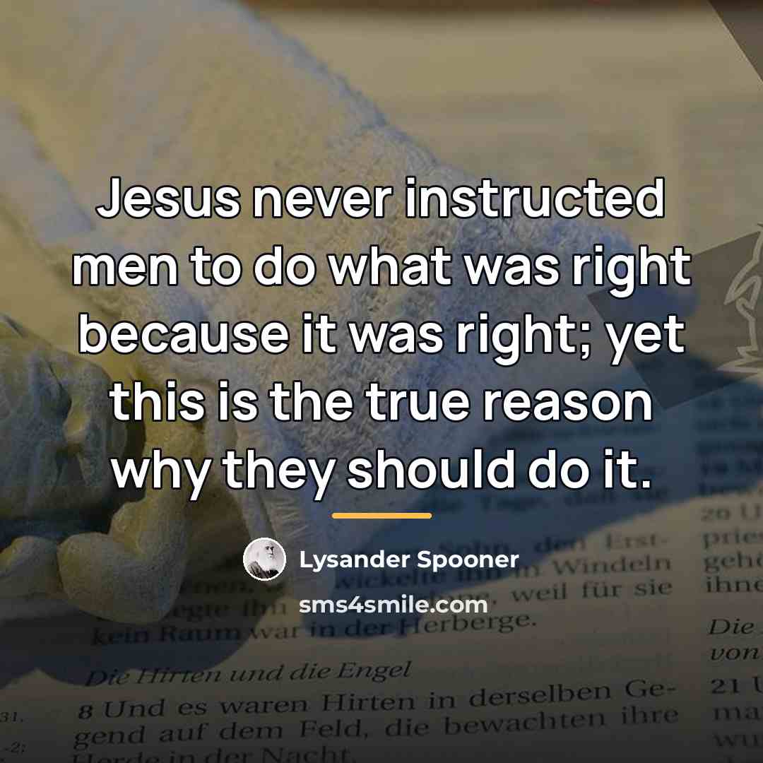 “Jesus never instructed men to do what was right because…” quote by Lysander Spooner