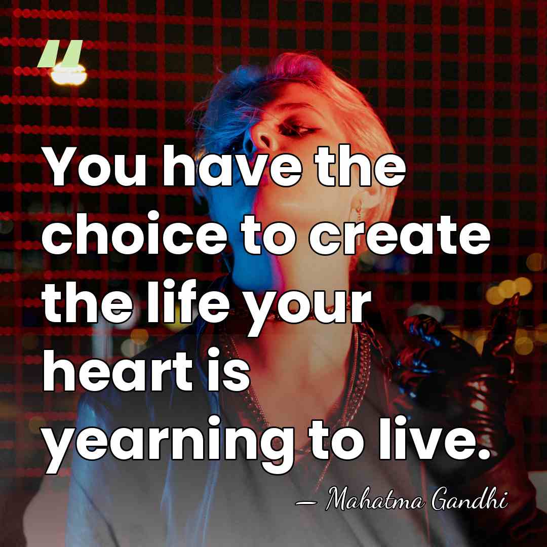 You have the choice to create the life your heart is yearning&hellip; - Mahatma Gandhi