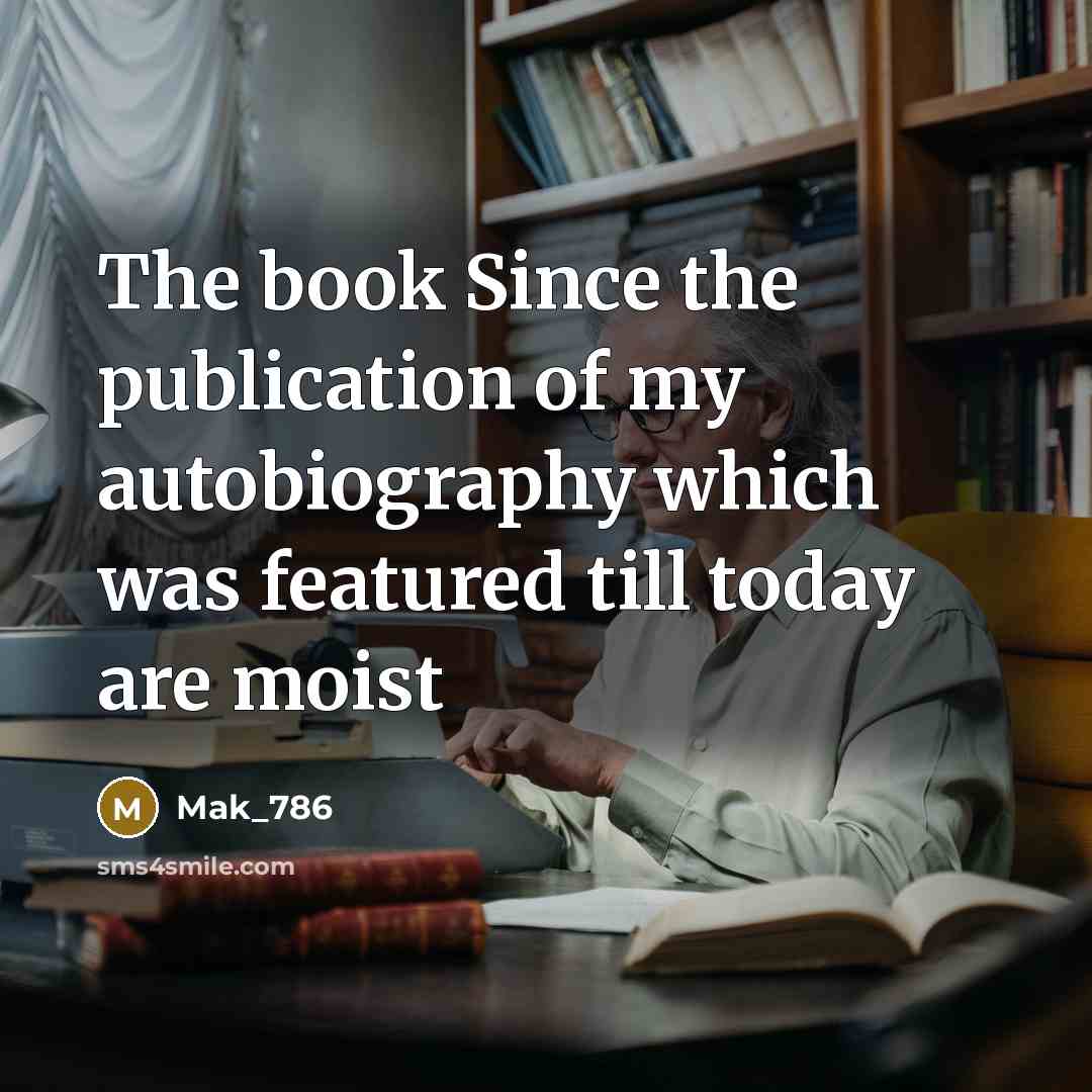 “The book Since the publication of my autobiography which was featured till today are moist” quote by Mak_786