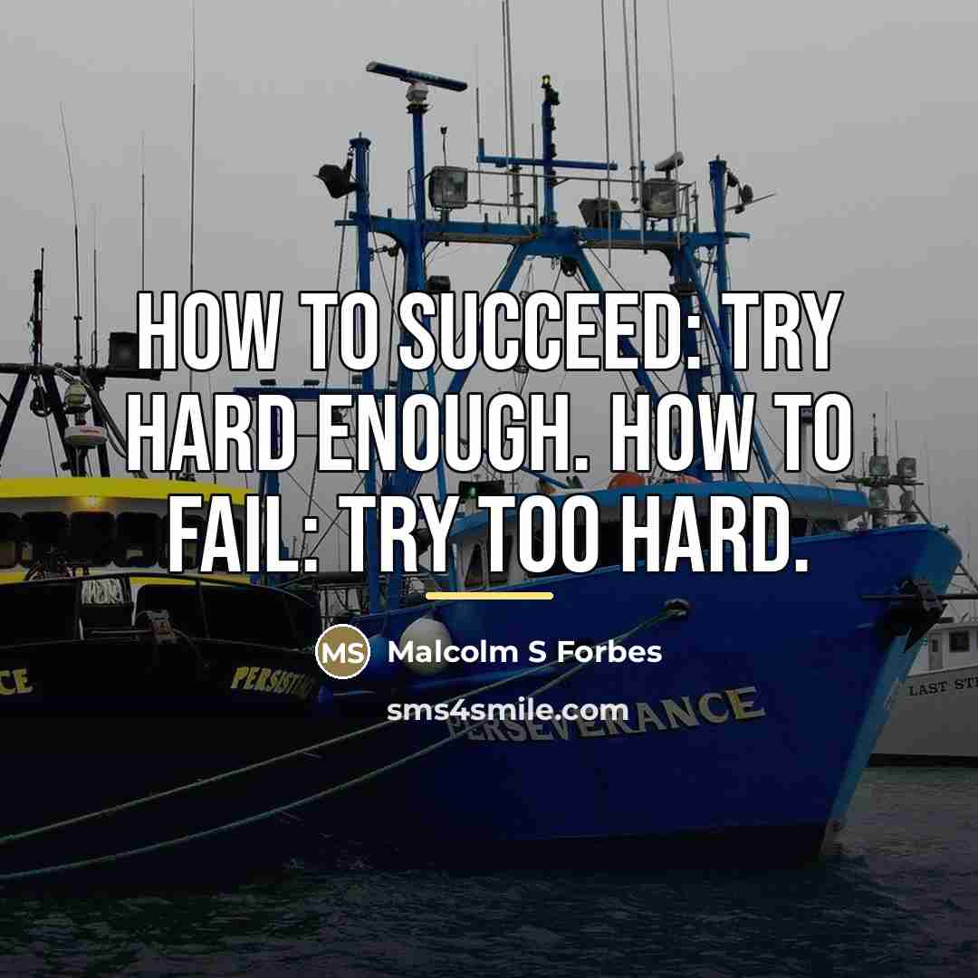 “How to succeed: Try hard enough. How to fail: Try…” quote by Malcolm S Forbes