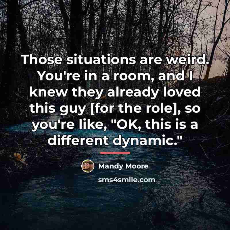 “Those situations are weird. You're in a room, and I…” quote by Mandy Moore