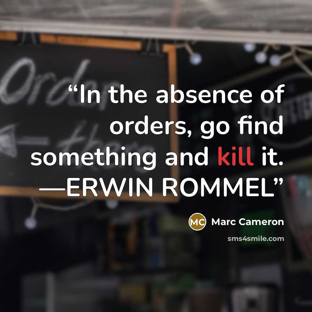 “In the absence of orders, go find something and kill it. —ERWIN ROMMEL” quote by Marc Cameron