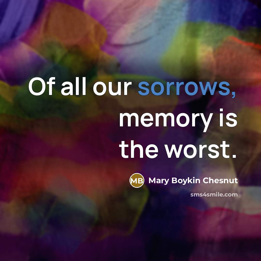 “Of all our sorrows, memory is the worst.…” quote by Mary Boykin Chesnut