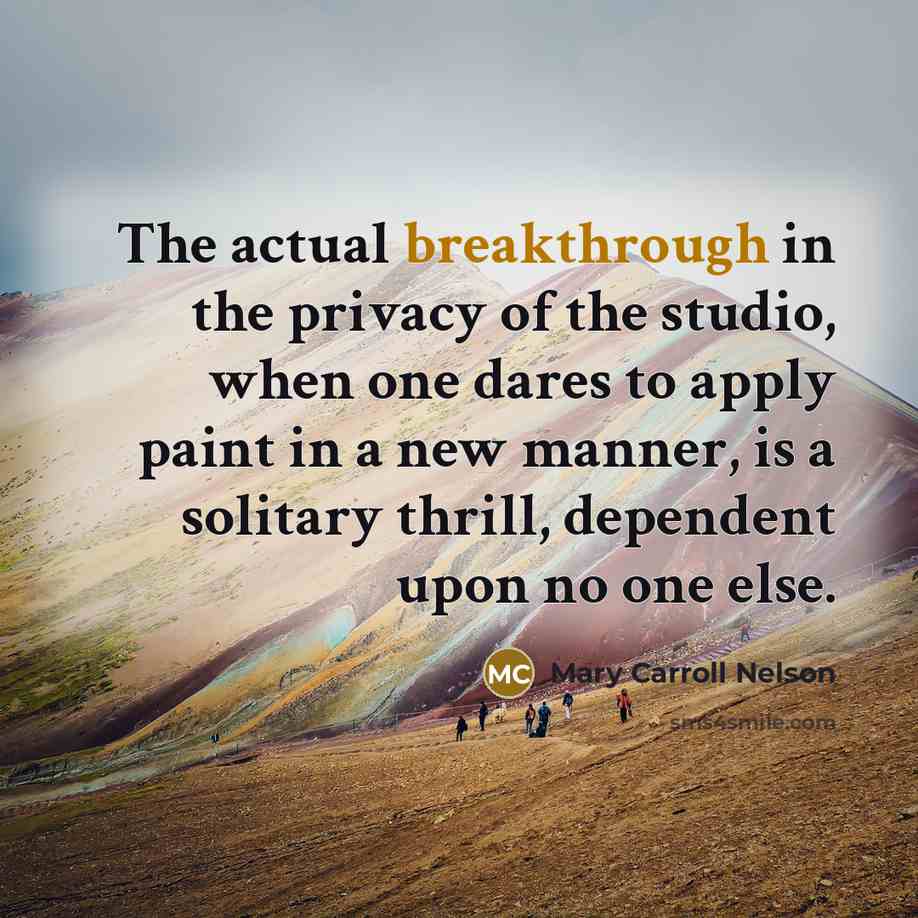 “The actual breakthrough in the privacy of the studio, when…” quote by Mary Carroll Nelson