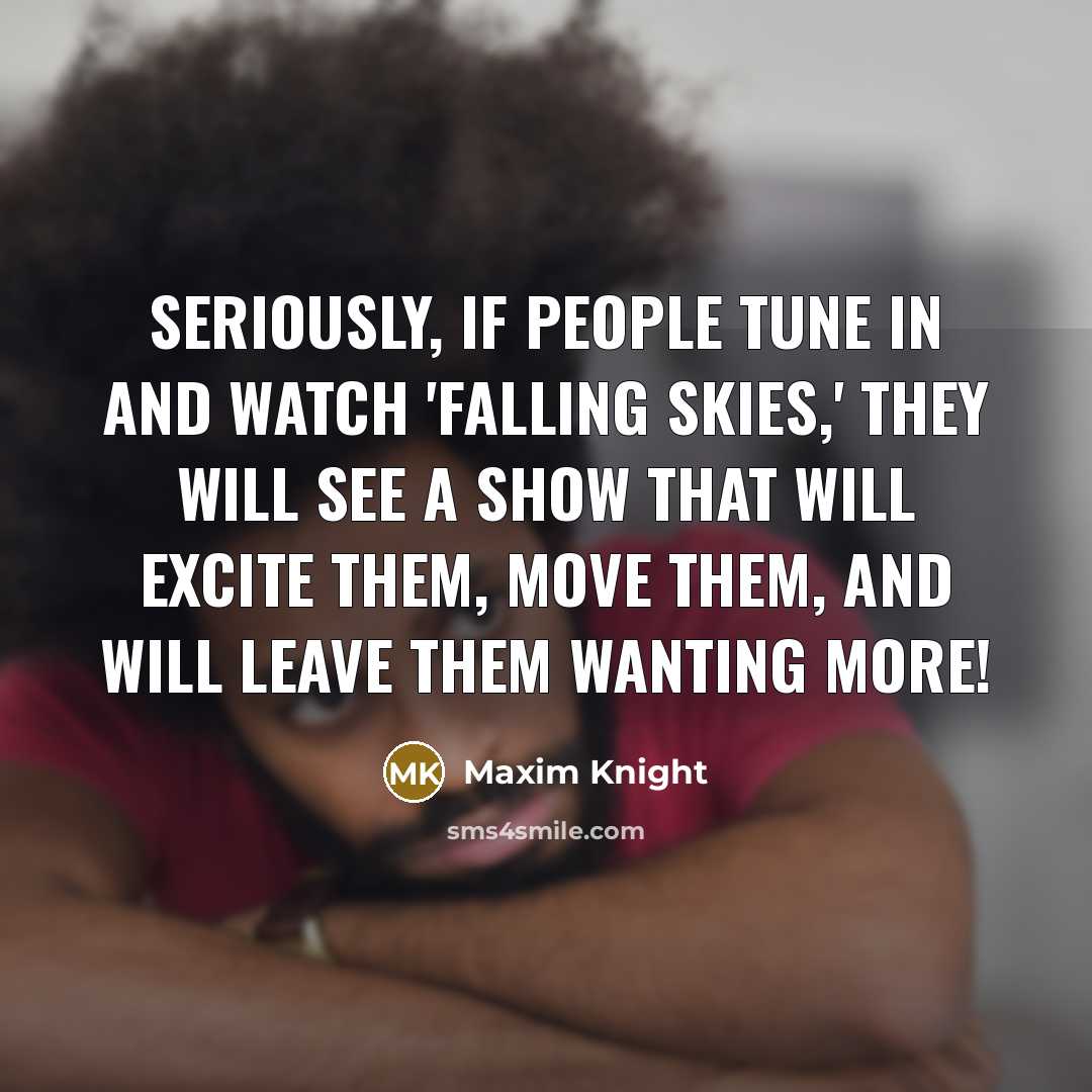 “Seriously, if people tune in and watch 'Falling Skies,' they…” quote by Maxim Knight
