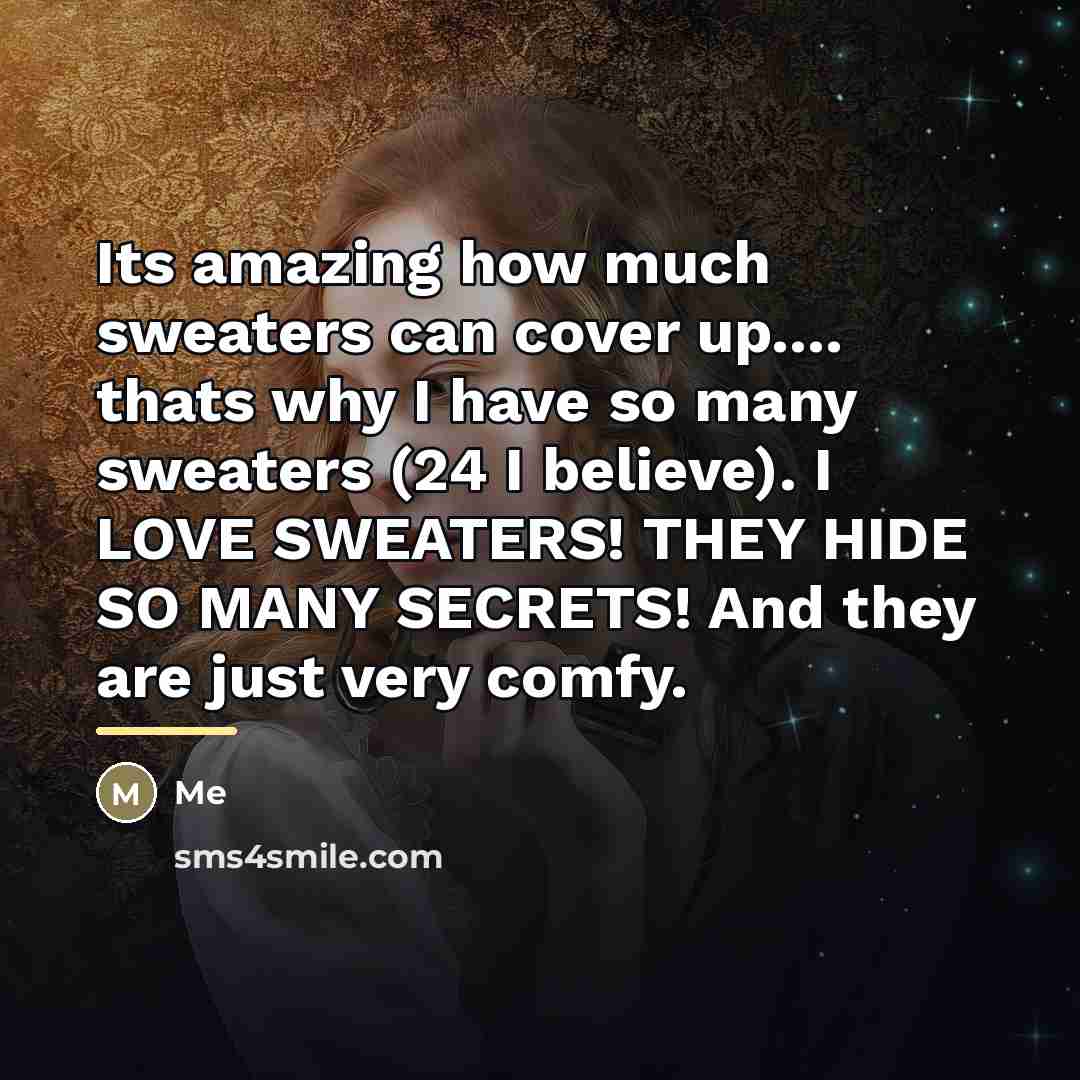 “Its amazing how much sweaters can cover up.... thats why…” quote by Me