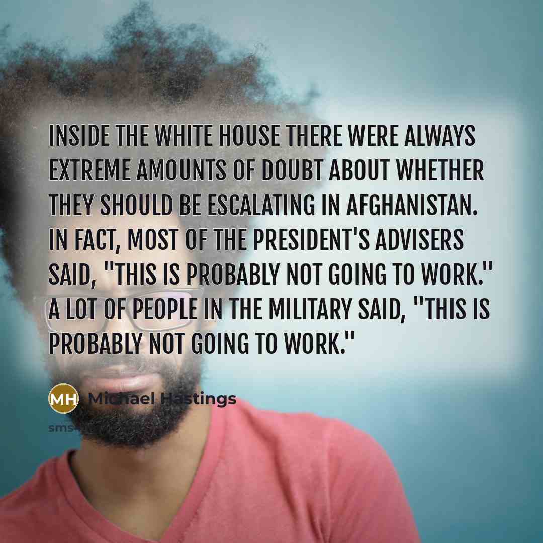 “Inside the White House there were always extreme amounts of…” quote by Michael Hastings