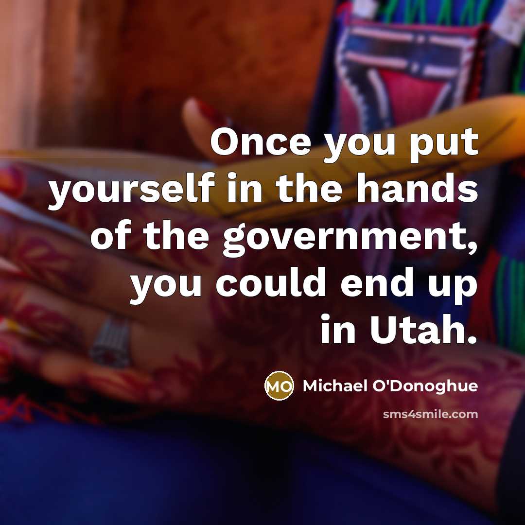 “Once you put yourself in the hands of the government,…” quote by Michael O'Donoghue
