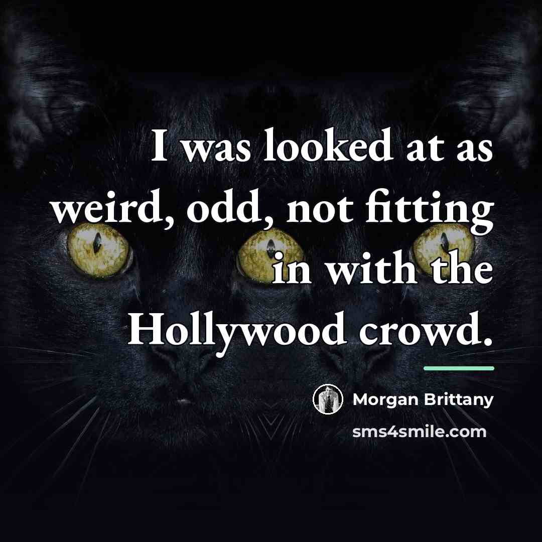 “I was looked at as weird, odd, not fitting in…” quote by Morgan Brittany