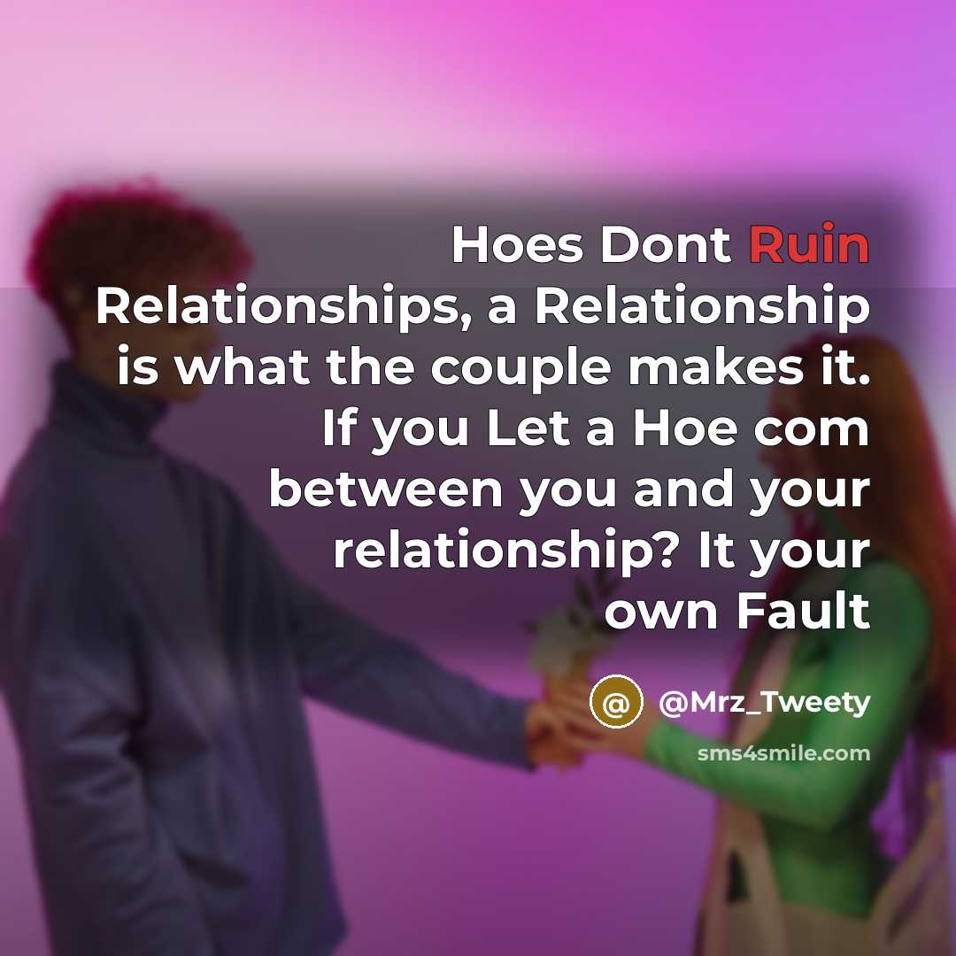 “Hoes Dont Ruin Relationships, a Relationship is what the couple makes it. If you Let a Hoe com between you and your relationship? It your own Fault” quote by @Mrz_Tweety