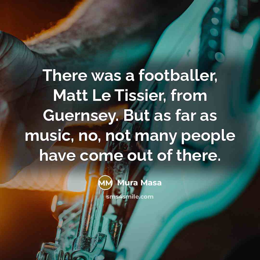 “There was a footballer, Matt Le Tissier, from Guernsey. But…” quote by Mura Masa