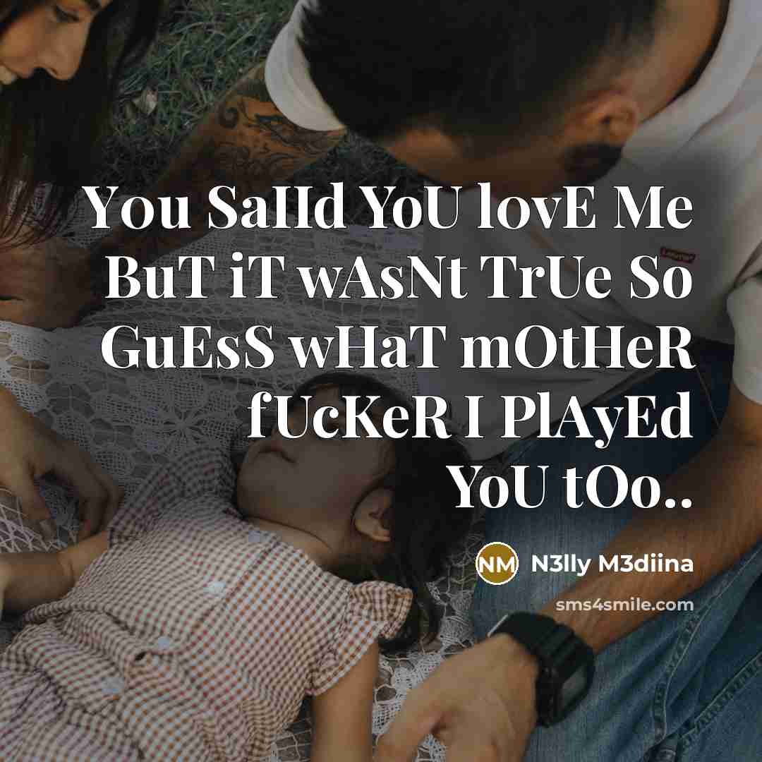 “Y0u SaIId YoU l0vE Me BuT iT wAsNt TrUe So GuEsS wHaT mOtHeR fUcKeR I PlAyEd YoU tOo..” quote by N3lly M3diina