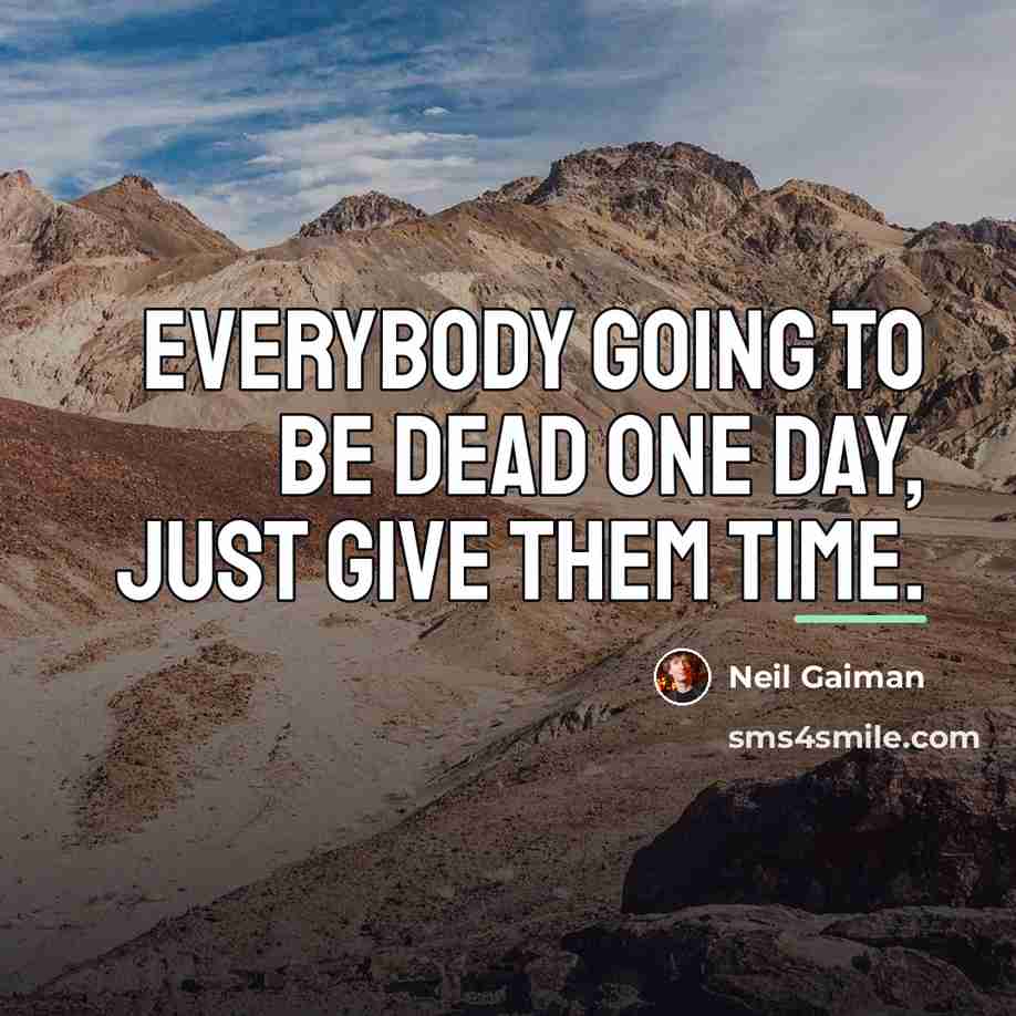 “Everybody going to be dead one day, just give them…” quote by Neil Gaiman