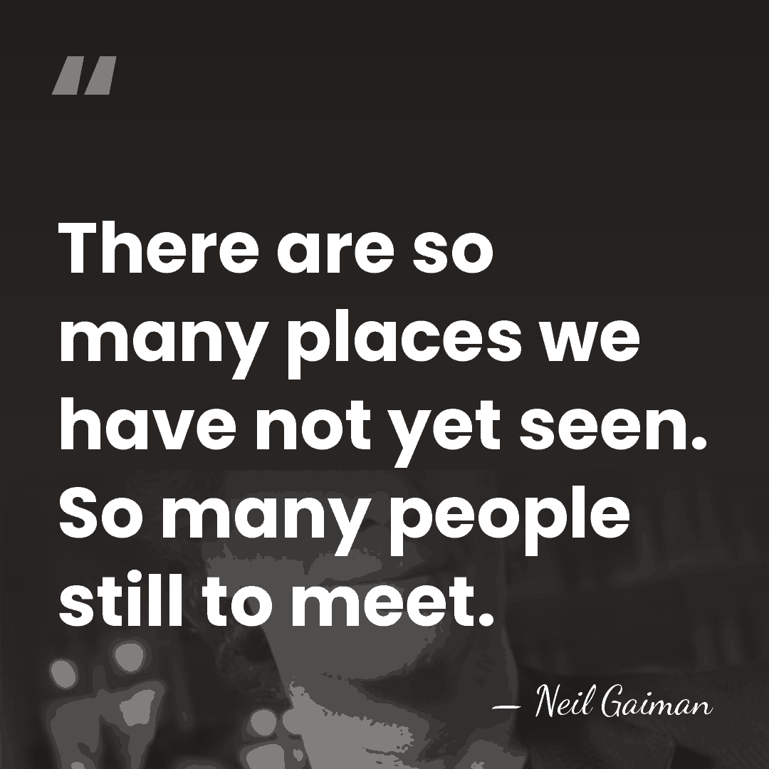 There are so many places we have not yet seen. So many&hellip; - Neil Gaiman