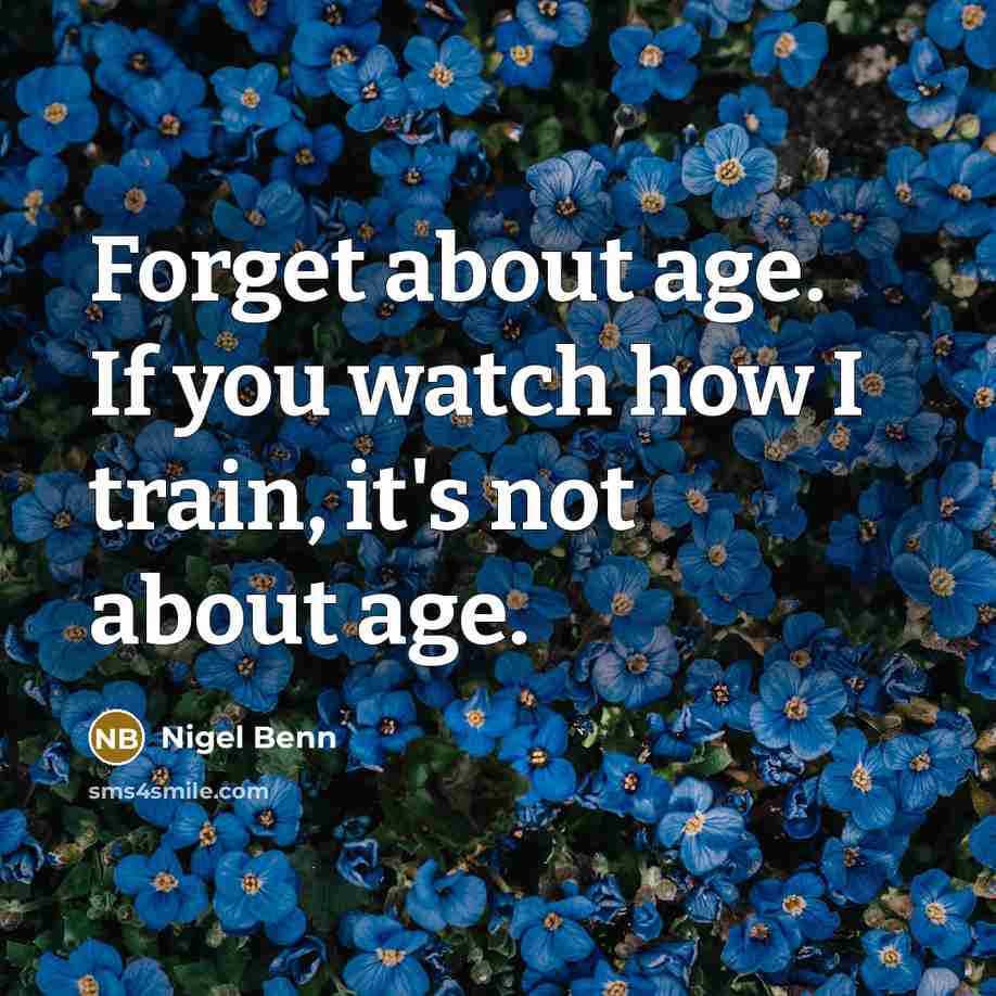 “Forget about age. If you watch how I train, it's…” quote by Nigel Benn