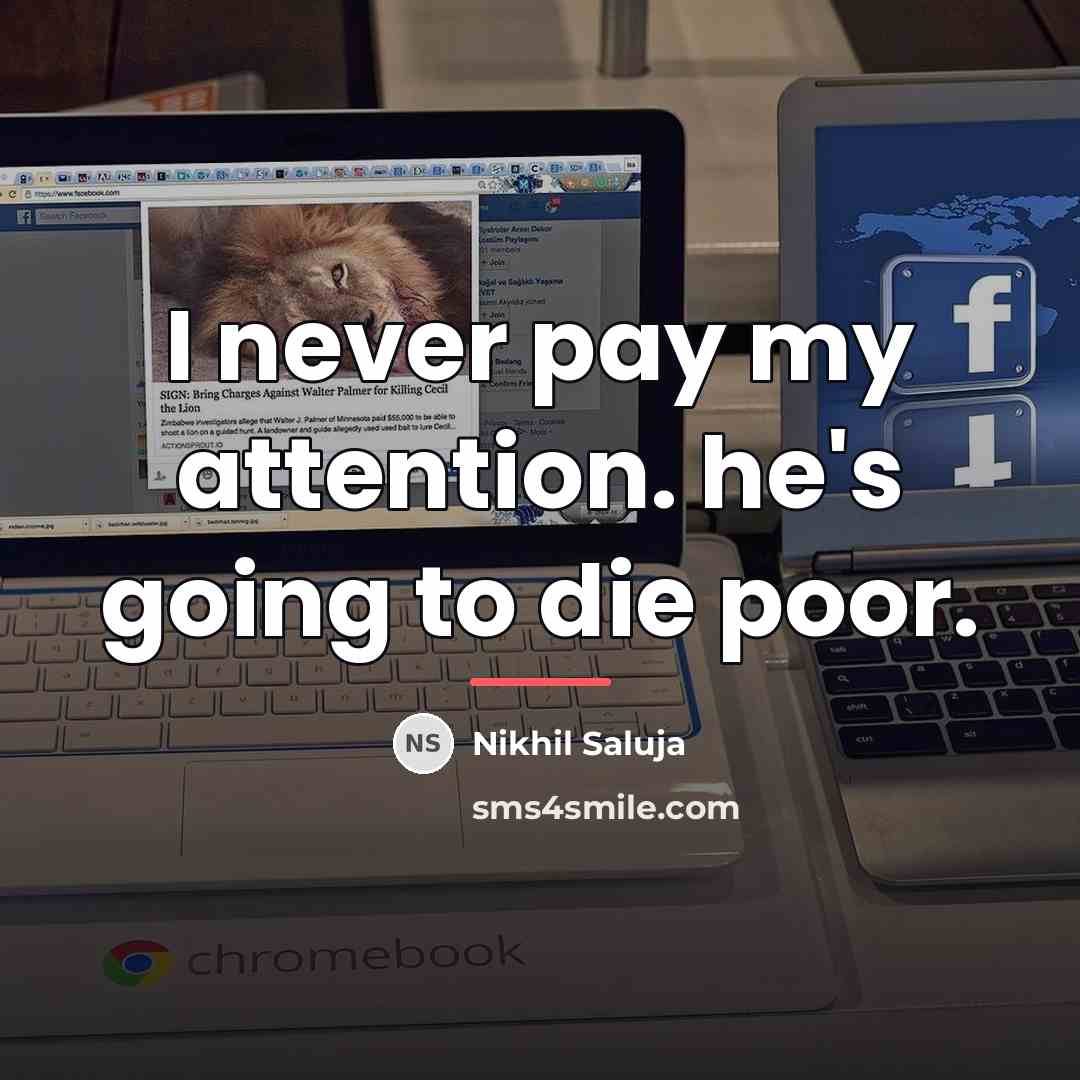“I never pay my attention. he's going to die poor.…” quote by Nikhil Saluja