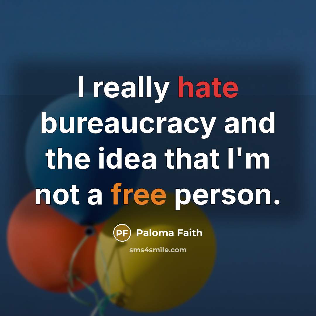 “I really hate bureaucracy and the idea that I'm not…” quote by Paloma Faith