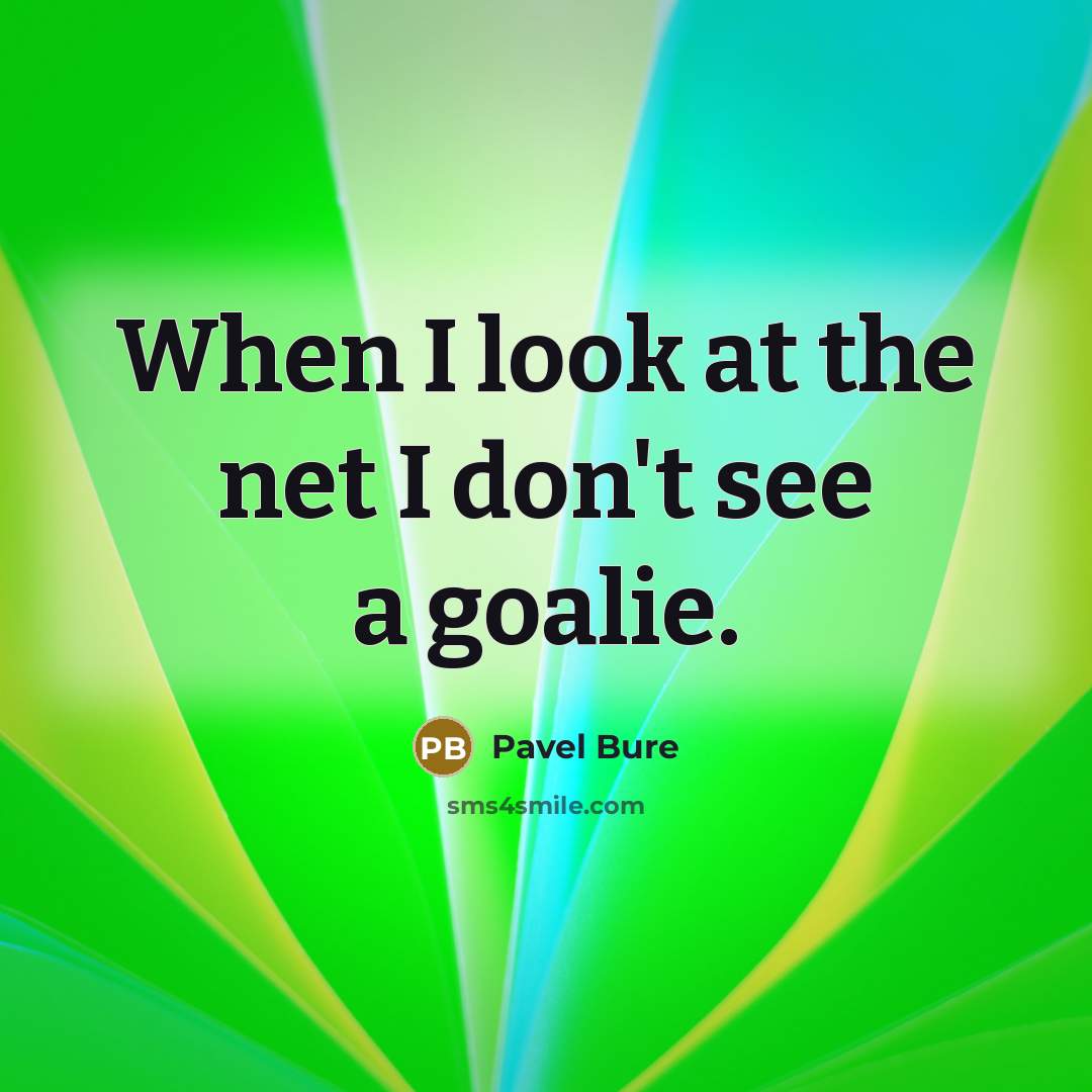 “When I look at the net I don't see a goalie.” quote by Pavel Bure