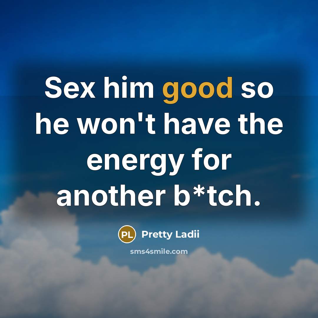 “Sex him good so he won't have the energy for…” quote by Pretty Ladii