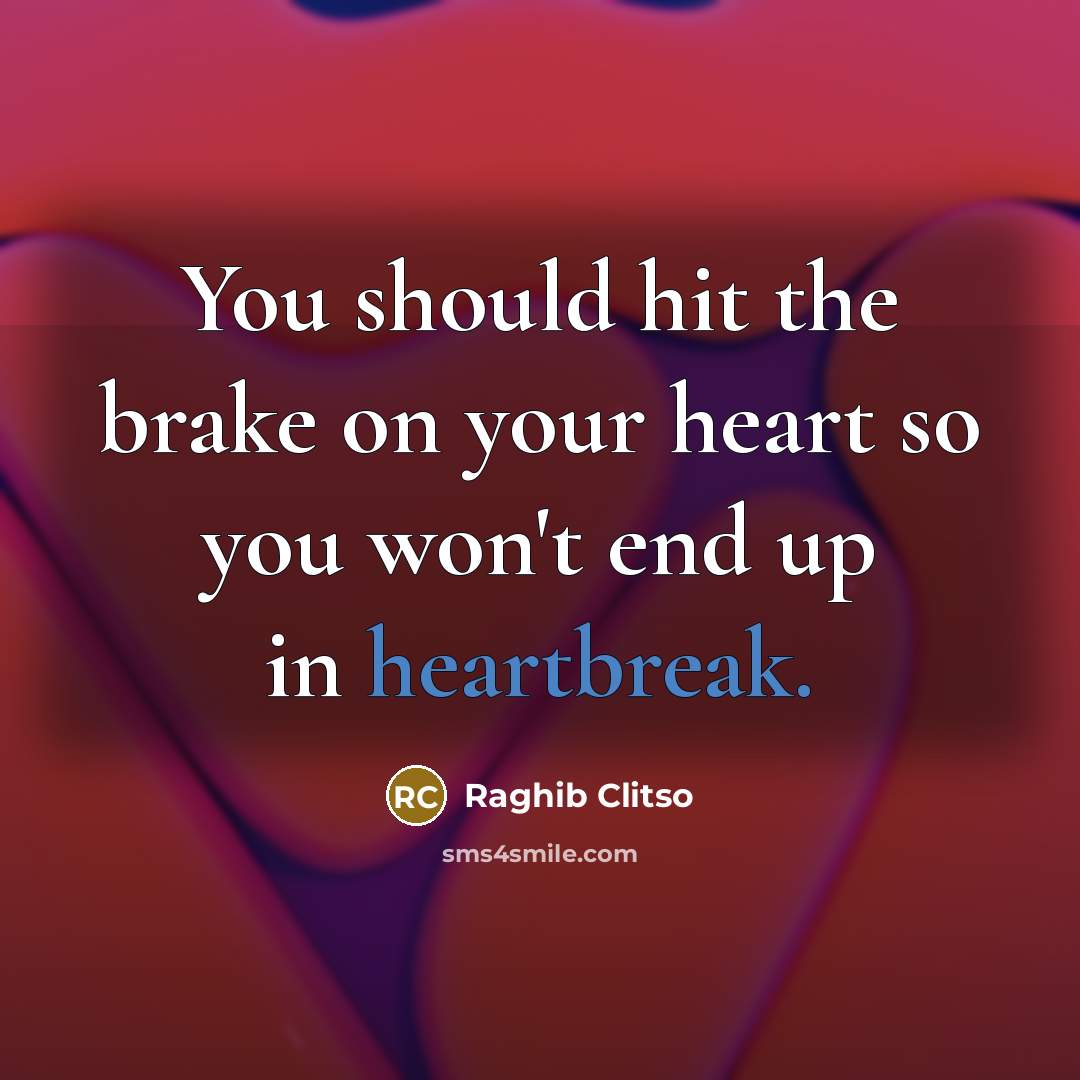 “You should hit the brake on your heart so you…” quote by Raghib Clitso