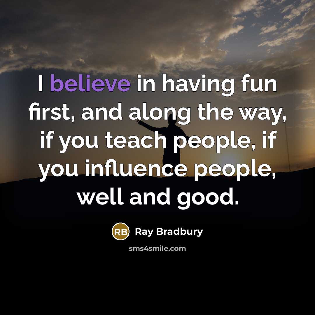“I believe in having fun first, and along the way,…” quote by Ray Bradbury