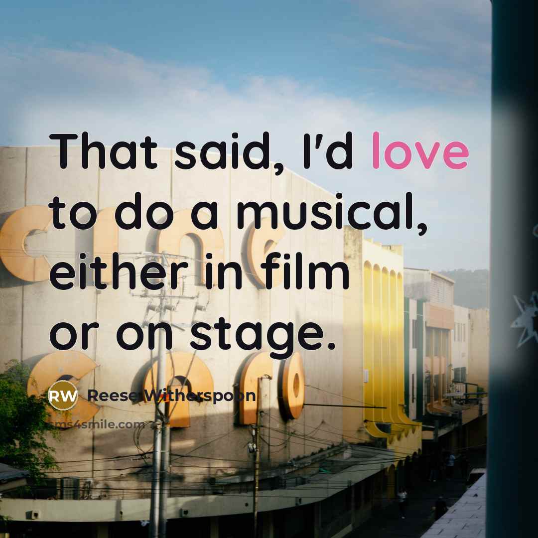 “That said, I'd love to do a musical, either in…” quote by Reese Witherspoon