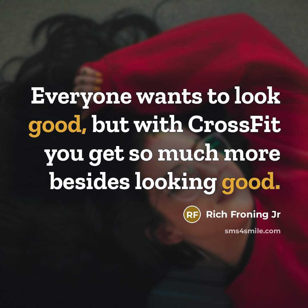 “Everyone wants to look good, but with CrossFit you get…” quote by Rich Froning Jr