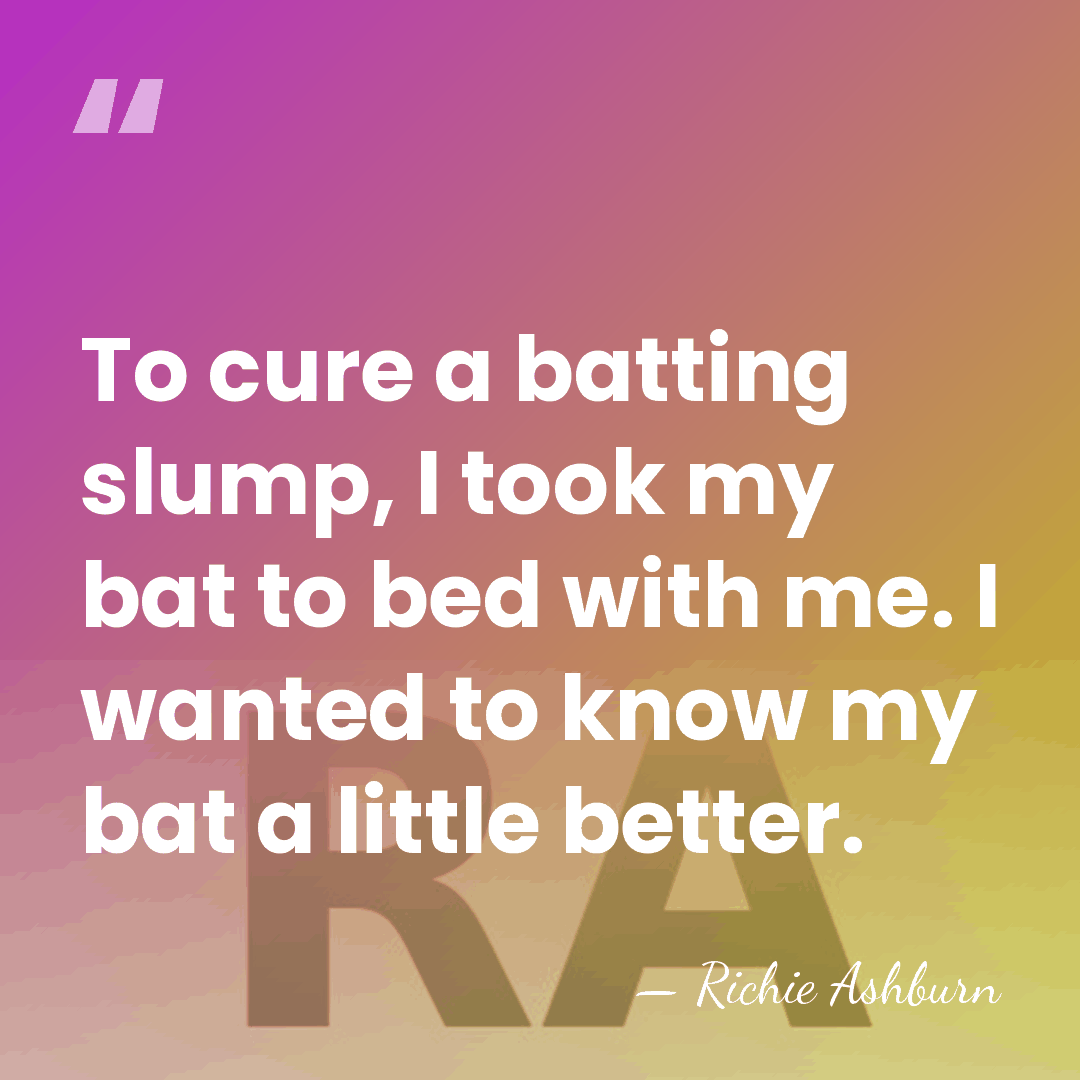 To cure a batting slump, I took my bat to bed with&hellip; - Richie Ashburn