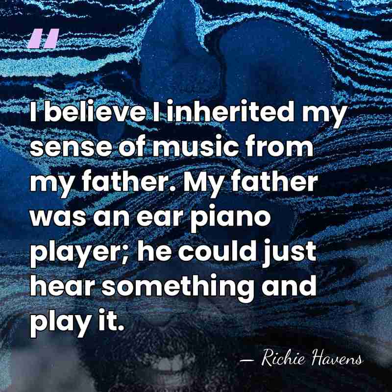 I believe I inherited my sense of music from my father. My&hellip; - Richie Havens