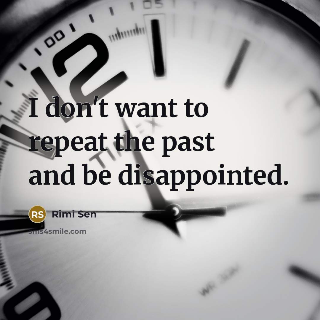 “I don't want to repeat the past and be disappointed.…” quote by Rimi Sen