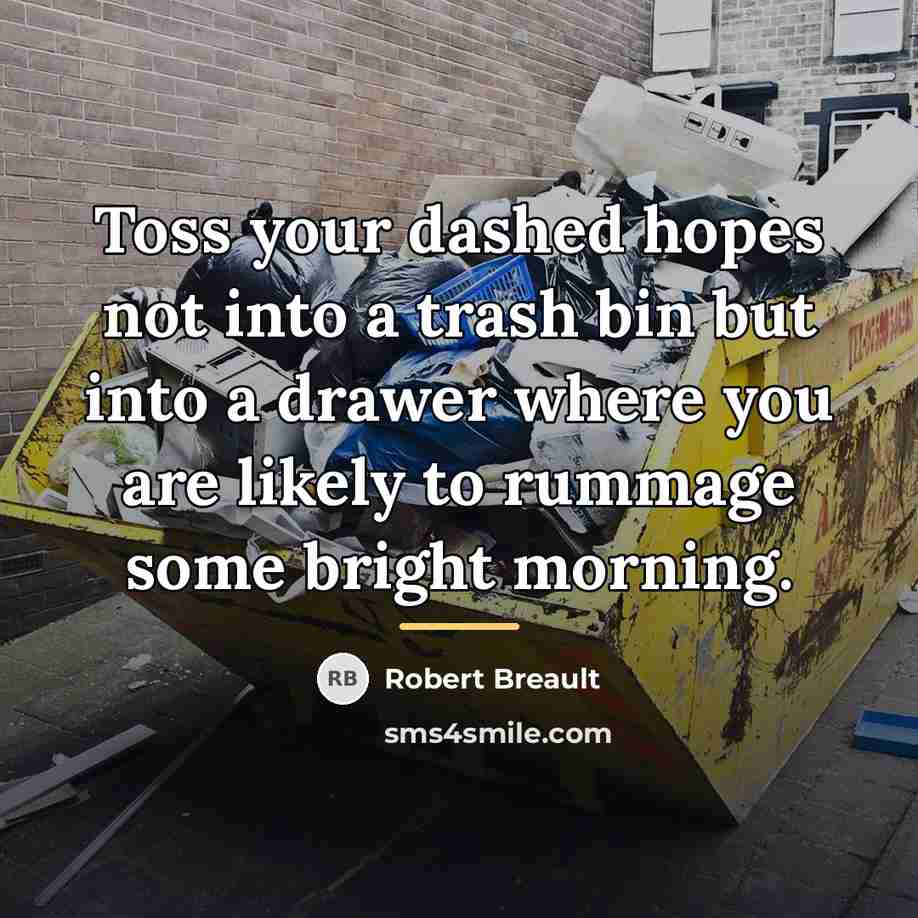 “Toss your dashed hopes not into a trash bin but…” quote by Robert Breault