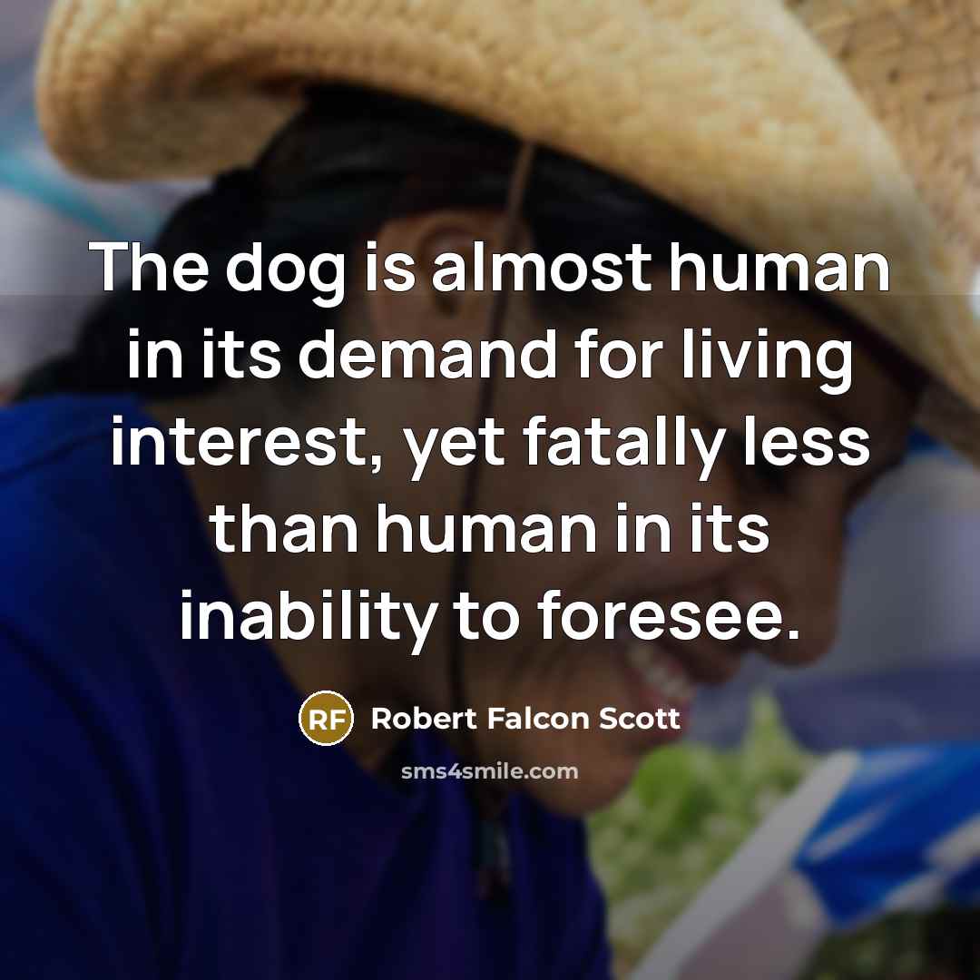 “The dog is almost human in its demand for living…” quote by Robert Falcon Scott