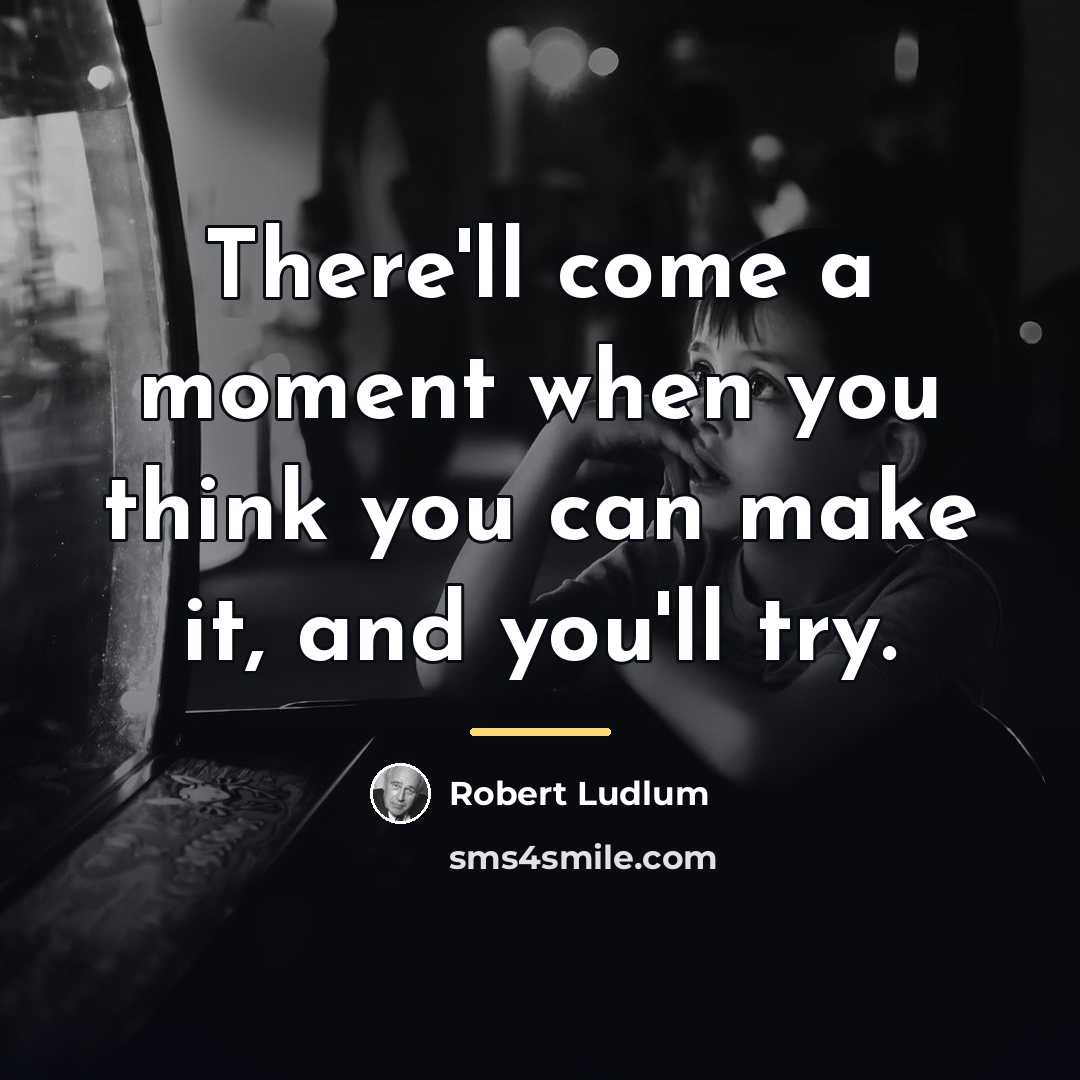 “There'll come a moment when you think you can make…” quote by Robert Ludlum