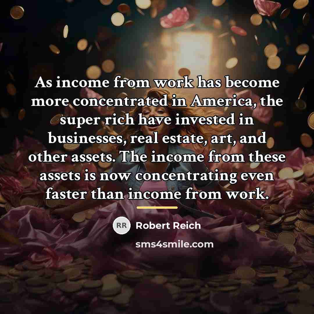 “As income from work has become more concentrated in America,…” quote by Robert Reich
