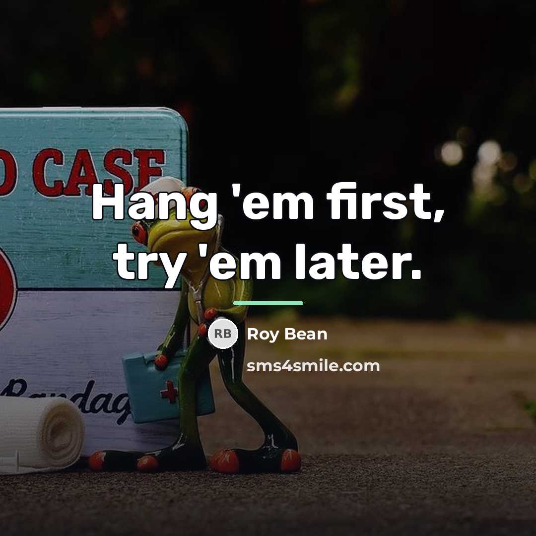 “Hang 'em first, try 'em later.…” quote by Roy Bean