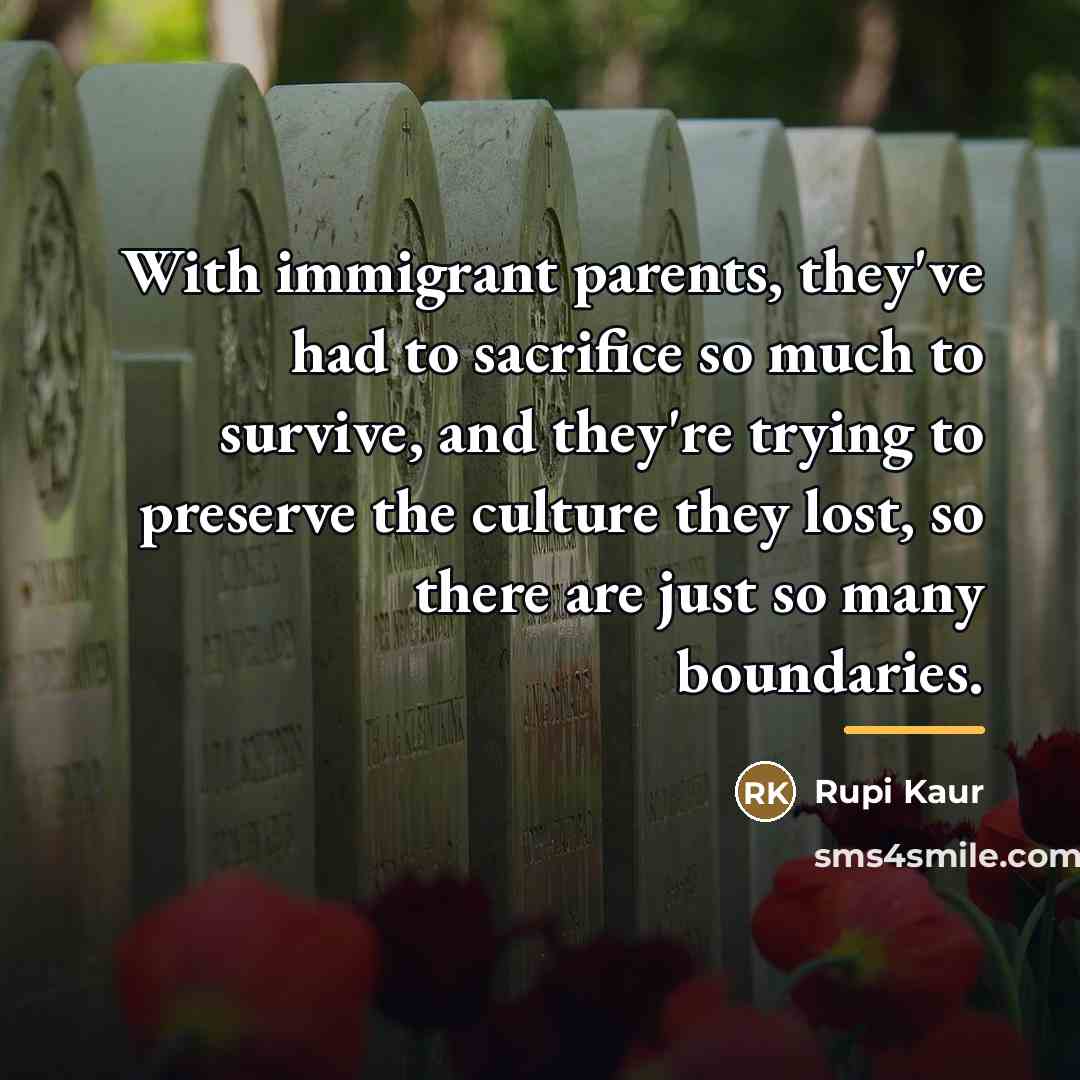 “With immigrant parents, they've had to sacrifice so much to…” quote by Rupi Kaur