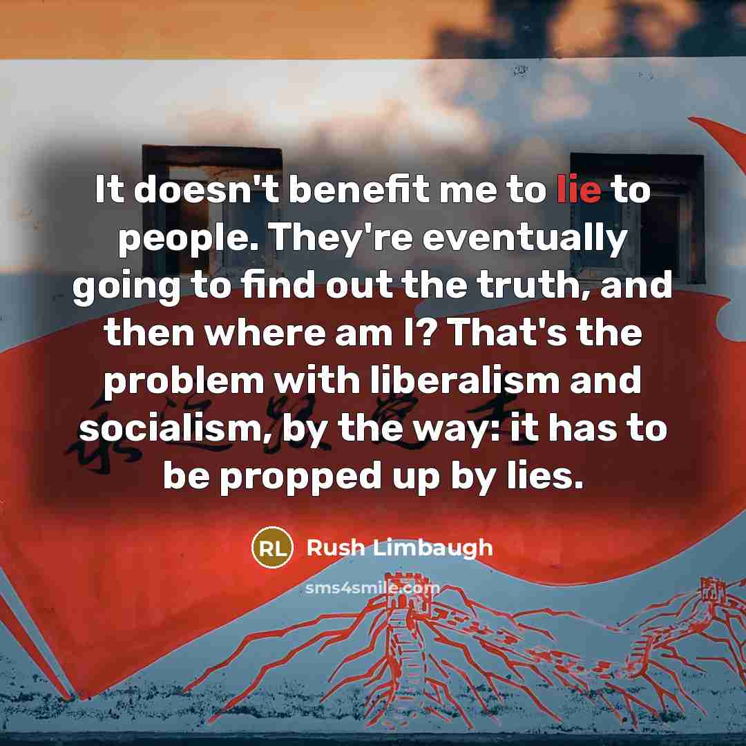 “It doesn't benefit me to lie to people. They're eventually…” quote by Rush Limbaugh
